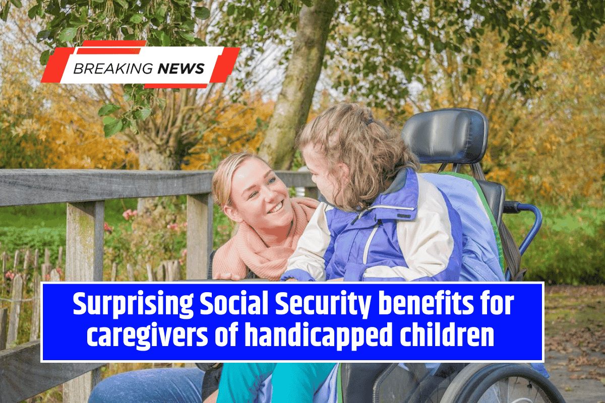 Surprising Social Security benefits for caregivers of handicapped children