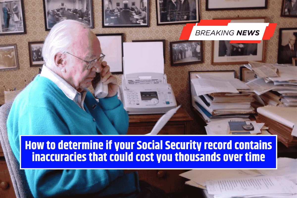 How to determine if your Social Security record contains inaccuracies that could cost you thousands over time