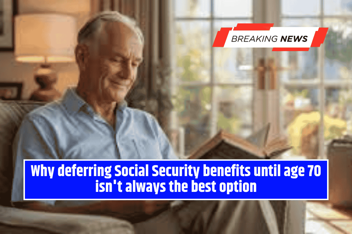 Why deferring Social Security benefits until age 70 isn't always the best option